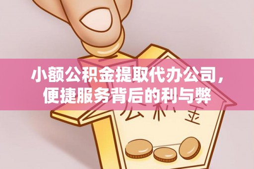 延边小额公积金提取代办公司，便捷服务背后的利与弊