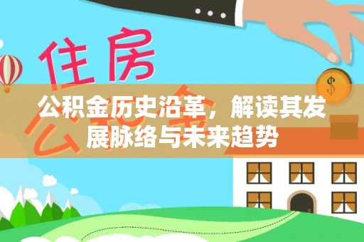 延边公积金历史沿革，解读其发展脉络与未来趋势
