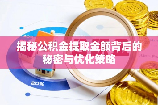 延边揭秘公积金提取金额背后的秘密与优化策略