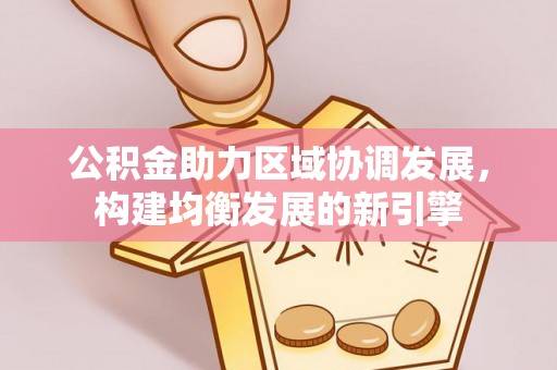 延边公积金助力区域协调发展，构建均衡发展的新引擎