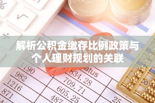 延边解析公积金缴存比例政策与个人理财规划的关联