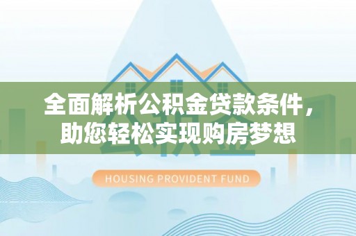 延边全面解析公积金贷款条件，助您轻松实现购房梦想