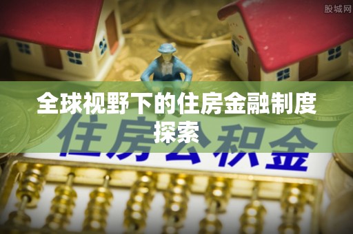 延边全球视野下的住房金融制度探索