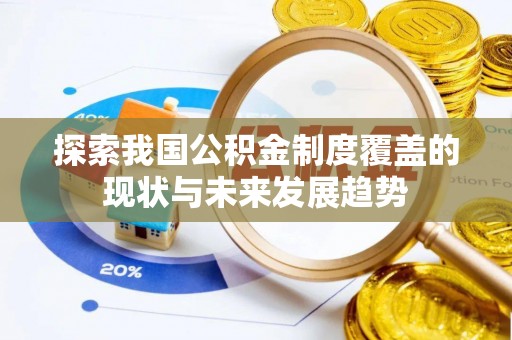 延边探索我国公积金制度覆盖的现状与未来发展趋势