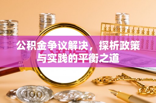 延边公积金争议解决，探析政策与实践的平衡之道