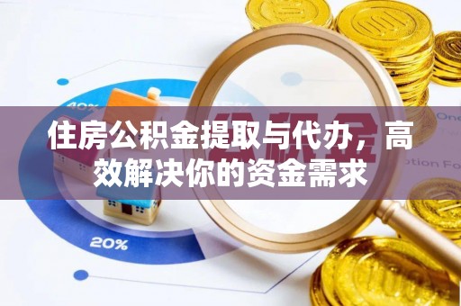 延边住房公积金提取与代办，高效解决你的资金需求