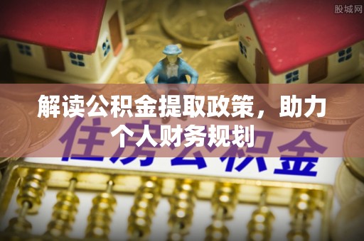 延边解读公积金提取政策，助力个人财务规划