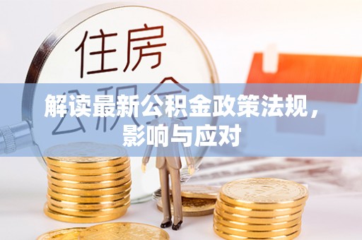 延边解读最新公积金政策法规，影响与应对