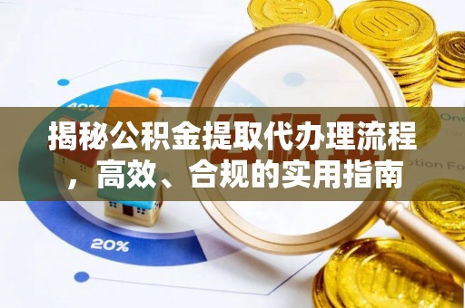 延边揭秘公积金提取代办理流程，高效、合规的实用指南