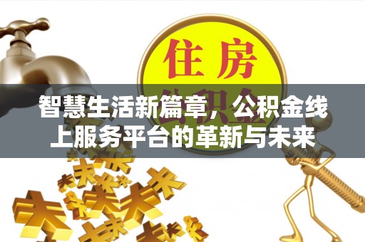 延边智慧生活新篇章，公积金线上服务平台的革新与未来