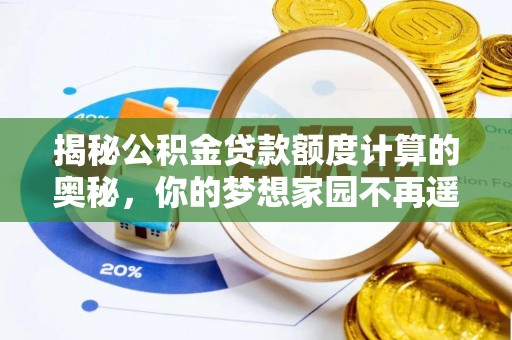 延边揭秘公积金贷款额度计算的奥秘，你的梦想家园不再遥不可及