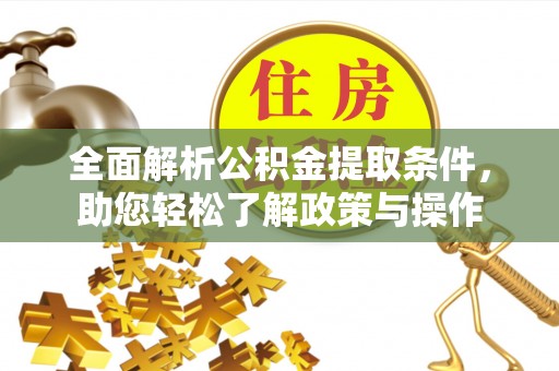 延边全面解析公积金提取条件，助您轻松了解政策与操作