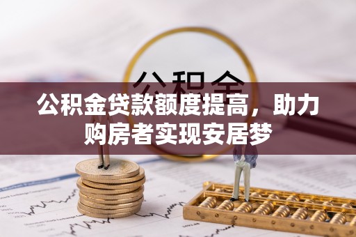 延边公积金贷款额度提高，助力购房者实现安居梦