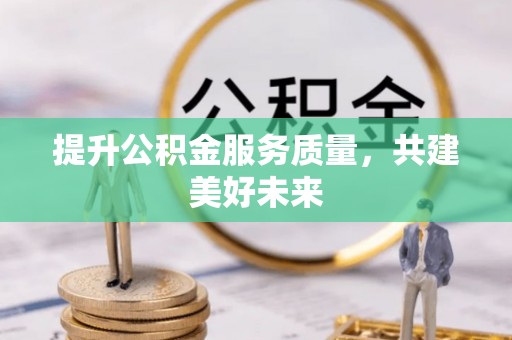 延边提升公积金服务质量，共建美好未来