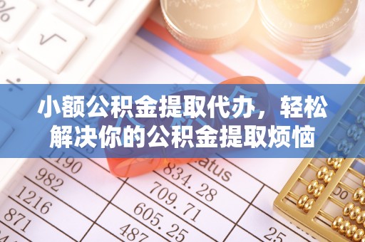 延边小额公积金提取代办，轻松解决你的公积金提取烦恼