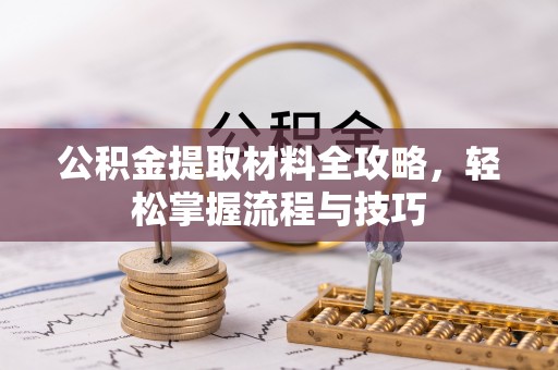 延边公积金提取材料全攻略，轻松掌握流程与技巧