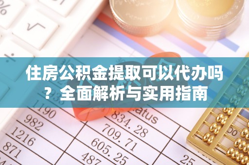 延边住房公积金提取可以代办吗？全面解析与实用指南