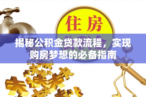 延边揭秘公积金贷款流程，实现购房梦想的必备指南