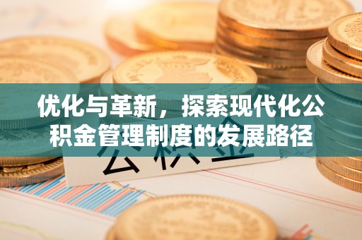 延边优化与革新，探索现代化公积金管理制度的发展路径
