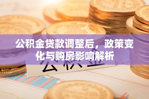 延边公积金贷款调整后，政策变化与购房影响解析